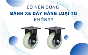 Có Nên Dùng Bánh Xe Đẩy Hàng Loại To Không?