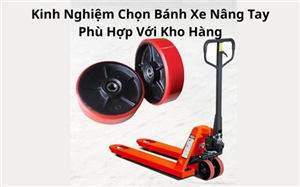 Kinh Nghiệm Chọn Bánh Xe Nâng Tay Phù Hợp Với Kho Hàng