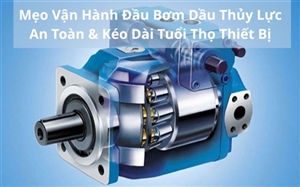 Mẹo Vận Hành Đầu Bơm Dầu Thủy Lực An Toàn & Kéo Dài Tuổi Thọ Thiết Bị