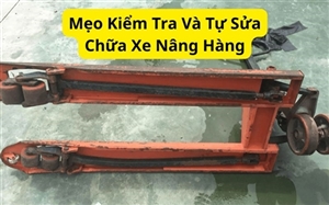 Mẹo Kiểm Tra Và Tự Sửa Chữa Xe Nâng Hàng