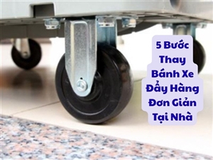 5 Bước Thay Bánh Xe Đẩy Hàng Đơn Giản Tại Nhà