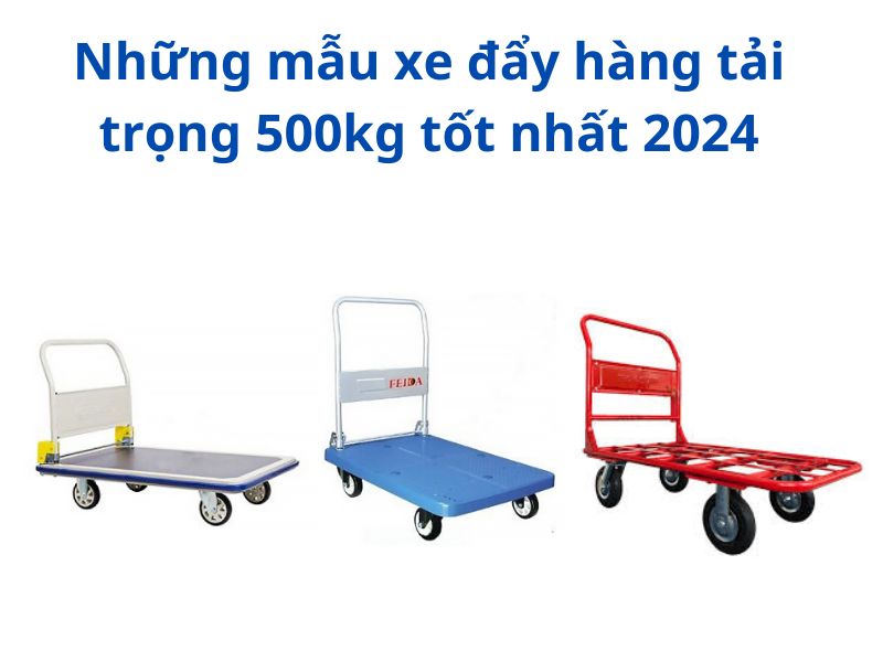 Những mẫu xe đẩy hàng tải trọng 500kg tốt nhất 2024