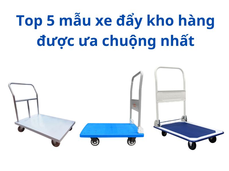 Top 5 mẫu xe đẩy kho hàng được ưa chuộng nhất