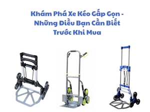 Khám Phá Xe Kéo Gấp Gọn - Những Điều Bạn Cần Biết Trước Khi Mua