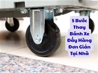 5 Bước Thay Bánh Xe Đẩy Hàng Đơn Giản Tại Nhà